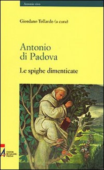 Antonio di Padova. Le spighe dimenticate - Giordano Tollardo