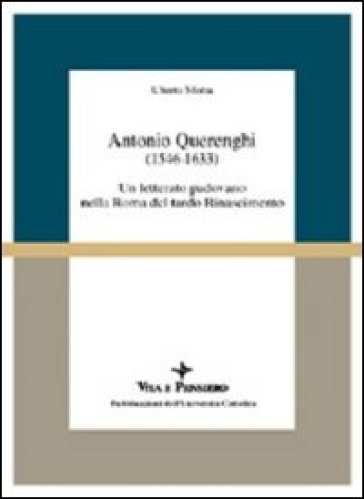 Antonio Querenghi (1546-1633). Un letterato padovano nella Roma del tardo Rinascimento - Uberto Motta