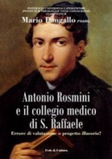 Antonio Rosmini e il collegio medico S. Raffaele. Errore di valutazione o progetto illusorio? - Mario Pangallo