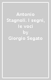 Antonio Stagnoli. I segni, le voci