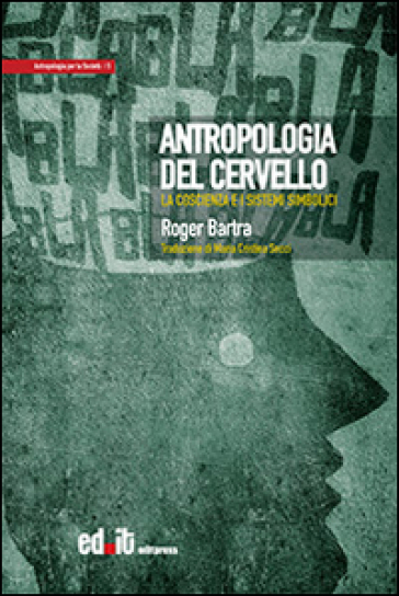 Antropologia del cervello. La coscienza e i sistemi simbolici - Roger Bartra