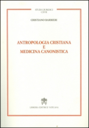 Antropologia cristiana e medicina canonistica - Cristiano Barbieri