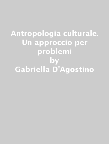 Antropologia culturale. Un approccio per problemi - Gabriella D'Agostino | 