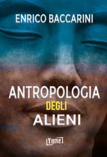 Antropologia degli alieni - Enrico Baccarini