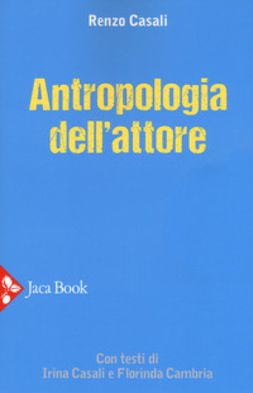 Antropologia dell'attore. Nuova ediz. - Renzo Casali