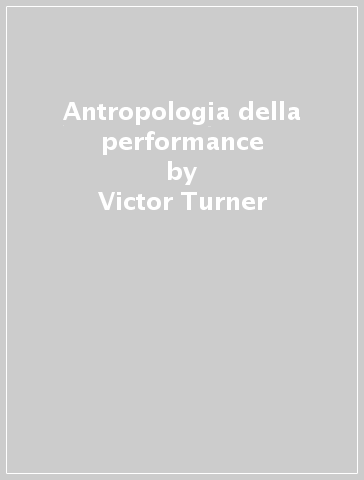 Antropologia della performance - Victor Turner