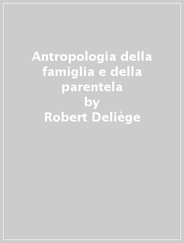 Antropologia della famiglia e della parentela - Robert Deliège