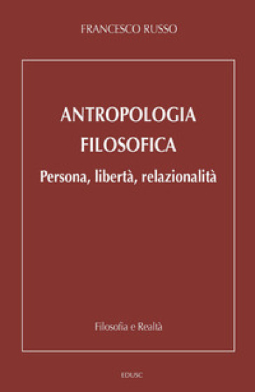Antropologia filosofica. Persona, libertà, relazionalità - Francesco Russo