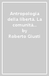 Antropologia della libertà. La comunità delle singolarità in Hannah Arendt