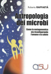 Antropologia dei microbi. Come la metagenomica sta configurando l umano e la salute