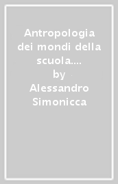 Antropologia dei mondi della scuola. Questioni di metodo ed esperienze etnografiche