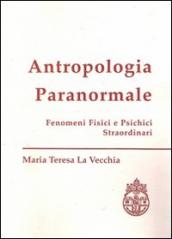 Antropologia paranormale. Fenomeni fisici e psichici straordinari