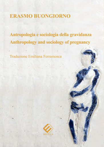 Antropologia e sociologia della gravidanza-Anthropology and sociology of pregnancy. Ediz. bilingue - Erasmo Buongiorno