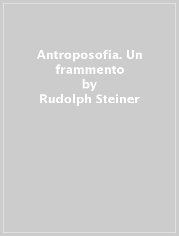 Antroposofia. Un frammento - Rudolph Steiner