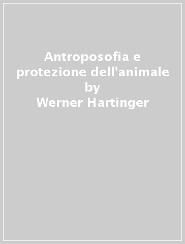 Antroposofia e protezione dell'animale - Werner Hartinger