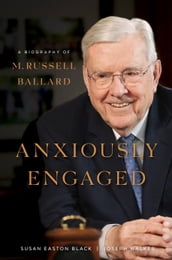 Anxiously Engaged: A Biography of M. Russell Ballard