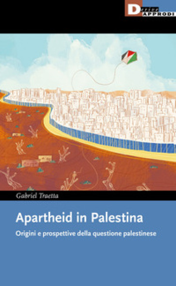 Apartheid in Palestina. Origini e prospettive della questione palestinese - Gabriel Traetta