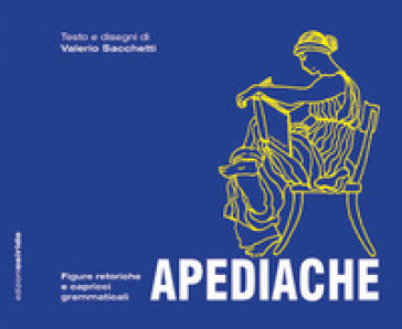 Apediache. Figure retoriche e capricci grammaticali - Valerio Sacchetti