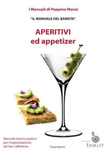 Aperitivi ed appetizer. Il manuale del barista - Peppino Manzi