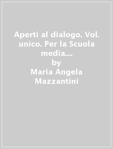 Aperti al dialogo. Vol. unico. Per la Scuola media. Con e-book. Con espansione online - Maria Angela Mazzantini | 