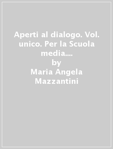 Aperti al dialogo. Vol. unico. Per la Scuola media. Con e-book. Con espansione online. Con Libro: Competenze-Atlante - Maria Angela Mazzantini