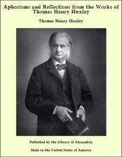 Aphorisms and Reflections From the Works of T. H. Huxley