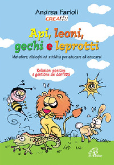 Api, leoni, gechi e leprotti. Metafore, dialoghi e attività per educare e educarsi - Andrea Farioli