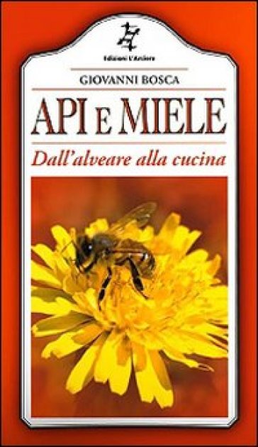 Api e miele. Dall'alveare alla cucina - Giovanni Bosca