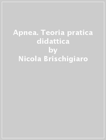 Apnea. Teoria pratica didattica - Pietro Sorvino - Nicola Brischigiaro