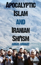 Apocalyptic Islam and Iranian Shi ism
