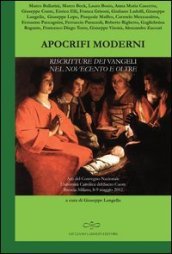 Apocrifi moderni. Riscritture dei Vangeli nel Novecento e oltre (Atti del Convegno Nazionale Università Cattolica del Sacro Cuore Brescia-Milano, 8-9 Maggio 2012)