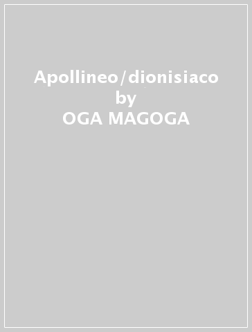 Apollineo/dionisiaco - OGA MAGOGA
