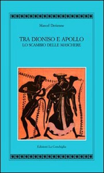 Tra Apollo e Dioniso. Lo scambio delle maschere - Marcel Detienne