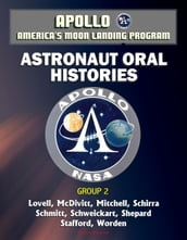 Apollo and America s Moon Landing Program: Astronaut Oral Histories, Group 2, including Lovell, McDivitt, Mitchell, Schirra, Schmitt, Schweickart, Shepard, Stafford, and Worden