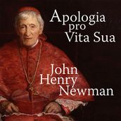 Apologia Pro Vita Sua - A Defence of One s Life (Unabridged)