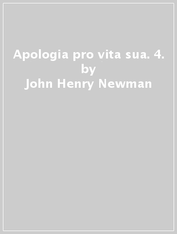 Apologia pro vita sua. 4. - John Henry Newman