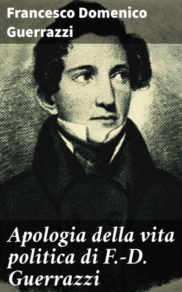 Apologia della vita politica di F.-D. Guerrazzi - Francesco Domenico Guerrazzi