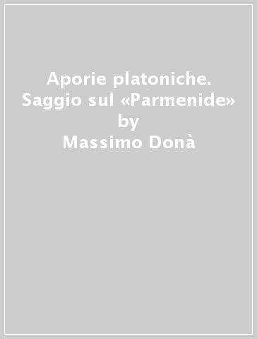 Aporie platoniche. Saggio sul «Parmenide» - Massimo Donà