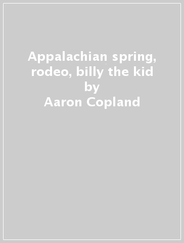 Appalachian spring, rodeo, billy the kid - Aaron Copland