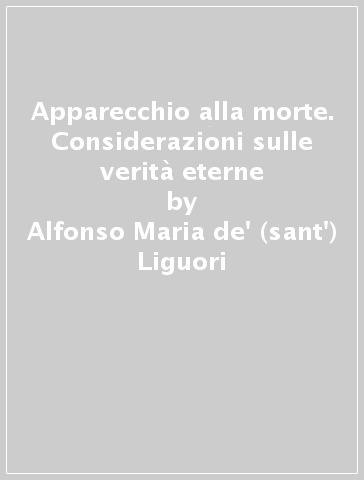 Apparecchio alla morte. Considerazioni sulle verità eterne - Alfonso Maria de