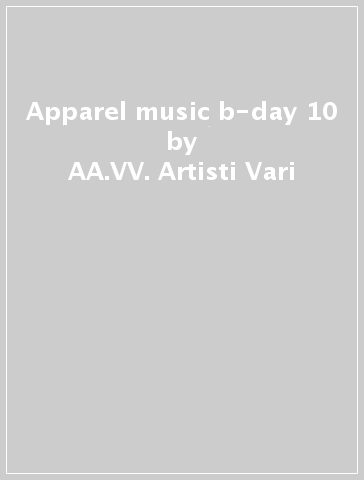 Apparel music b-day 10 - AA.VV. Artisti Vari