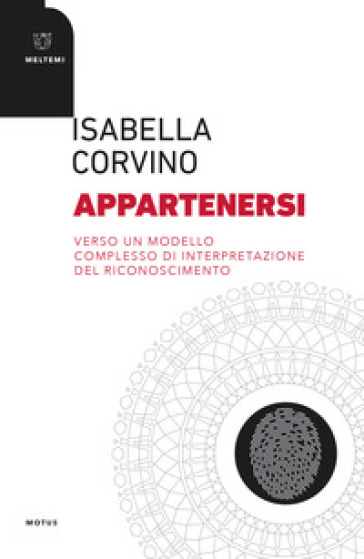 Appartenersi. Verso un modello complesso di interpetazione del riconoscimento - Isabella Corvino