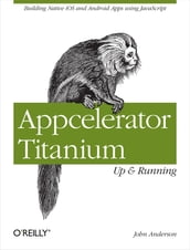 Appcelerator Titanium: Up and Running