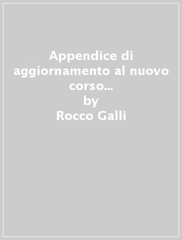 Appendice di aggiornamento al nuovo corso di diritto civile e al nuovo corso di diritto penale 2017-2018 - Rocco Galli