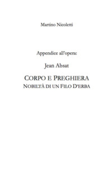 Appendice all'opera: Jean Absat. «Corpo e preghiera. Nobiltà di un filo d'erba» - Martino Nicoletti