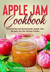 Apple Jam Cookbook, Appetizing and Homemade Apple Jam Recipes for the Whole Family