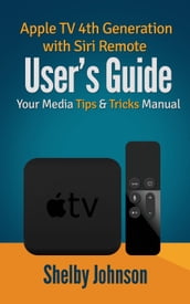 Apple TV 4th Generation with Siri Remote User s Guide: Your Media Tips & Tricks Manual