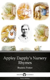 Appley Dapply s Nursery Rhymes by Beatrix Potter - Delphi Classics (Illustrated)