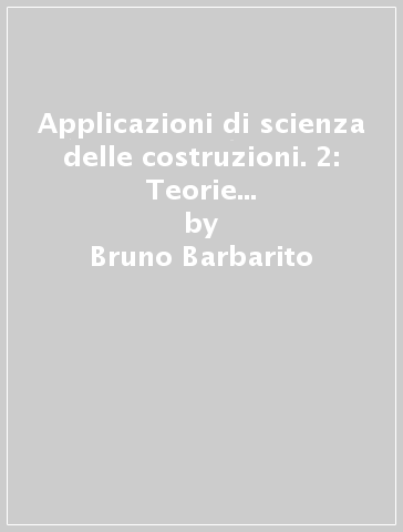 Applicazioni di scienza delle costruzioni. 2: Teorie ed esercizi dei sistemi iperstatici - Bruno Barbarito