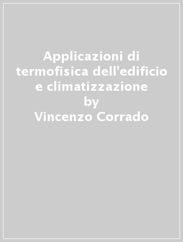 Applicazioni di termofisica dell'edificio e climatizzazione - Vincenzo Corrado - Enrico Fabrizio